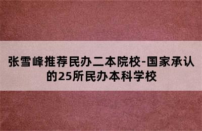 张雪峰推荐民办二本院校-国家承认的25所民办本科学校