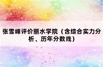 张雪峰评价丽水学院（含综合实力分析、历年分数线）