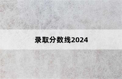 录取分数线2024