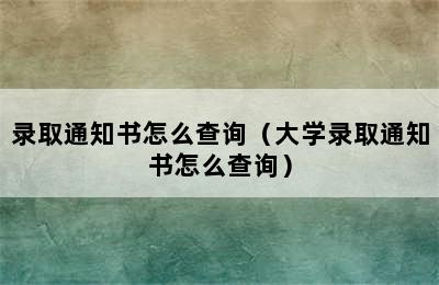 录取通知书怎么查询（大学录取通知书怎么查询）