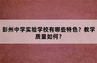 彭州中学实验学校有哪些特色？教学质量如何？