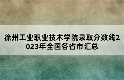 徐州工业职业技术学院录取分数线2023年全国各省市汇总