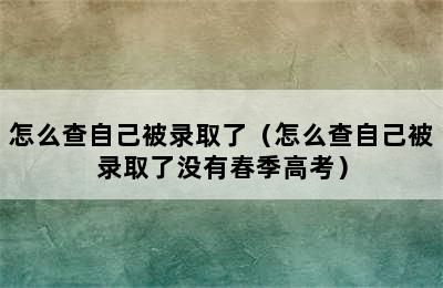 怎么查自己被录取了（怎么查自己被录取了没有春季高考）