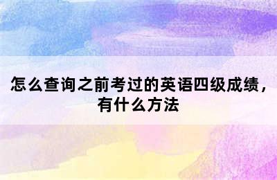 怎么查询之前考过的英语四级成绩，有什么方法