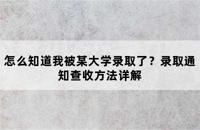 怎么知道我被某大学录取了？录取通知查收方法详解