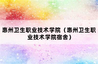 惠州卫生职业技术学院（惠州卫生职业技术学院宿舍）