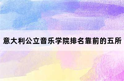 意大利公立音乐学院排名靠前的五所