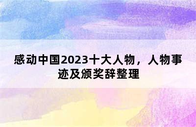 感动中国2023十大人物，人物事迹及颁奖辞整理