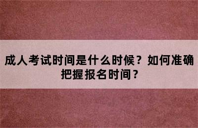 成人考试时间是什么时候？如何准确把握报名时间？