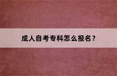 成人自考专科怎么报名？