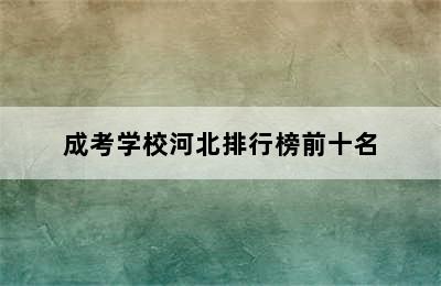 成考学校河北排行榜前十名