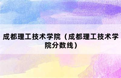 成都理工技术学院（成都理工技术学院分数线）