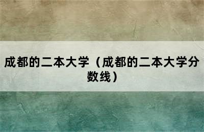 成都的二本大学（成都的二本大学分数线）