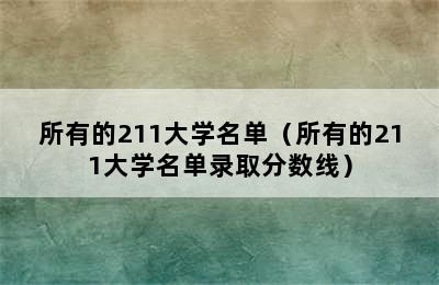 所有的211大学名单（所有的211大学名单录取分数线）