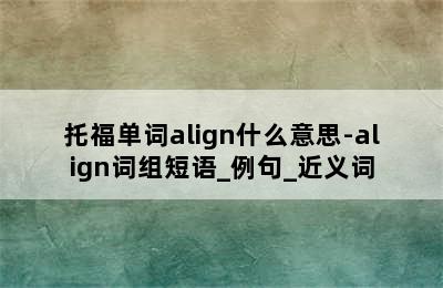 托福单词align什么意思-align词组短语_例句_近义词