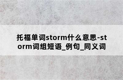 托福单词storm什么意思-storm词组短语_例句_同义词