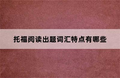 托福阅读出题词汇特点有哪些