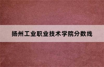 扬州工业职业技术学院分数线