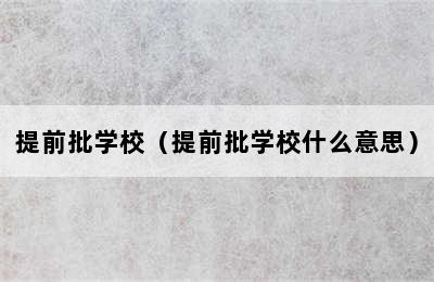 提前批学校（提前批学校什么意思）