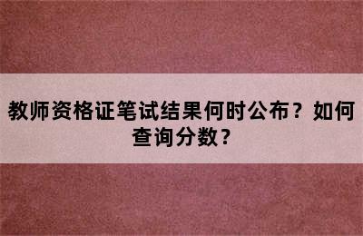 教师资格证笔试结果何时公布？如何查询分数？