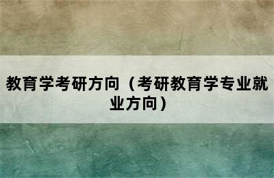 教育学考研方向（考研教育学专业就业方向）