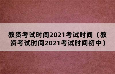 教资考试时间2021考试时间（教资考试时间2021考试时间初中）