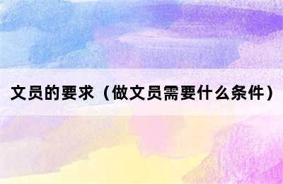 文员的要求（做文员需要什么条件）