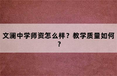 文澜中学师资怎么样？教学质量如何？