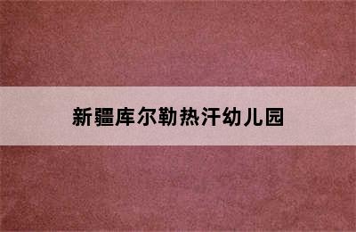 新疆库尔勒热汗幼儿园