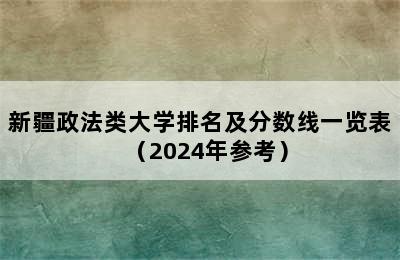 新疆政法类大学排名及分数线一览表（2024年参考）