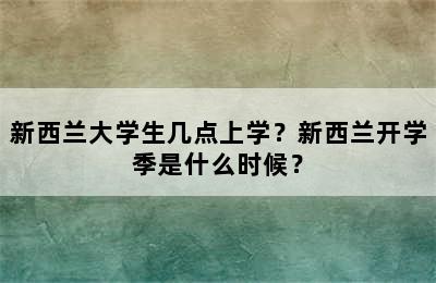 新西兰大学生几点上学？新西兰开学季是什么时候？