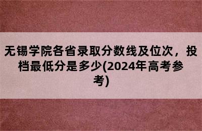 无锡学院各省录取分数线及位次，投档最低分是多少(2024年高考参考)