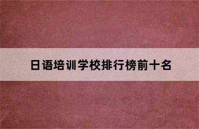 日语培训学校排行榜前十名