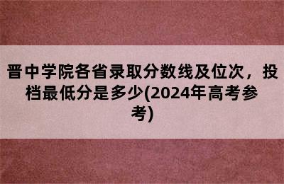 晋中学院各省录取分数线及位次，投档最低分是多少(2024年高考参考)