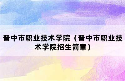 晋中市职业技术学院（晋中市职业技术学院招生简章）