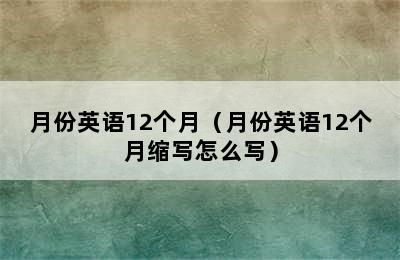 月份英语12个月（月份英语12个月缩写怎么写）