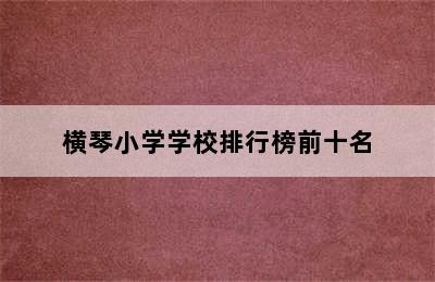 横琴小学学校排行榜前十名