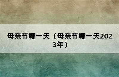 母亲节哪一天（母亲节哪一天2023年）