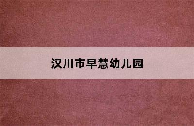 汉川市早慧幼儿园