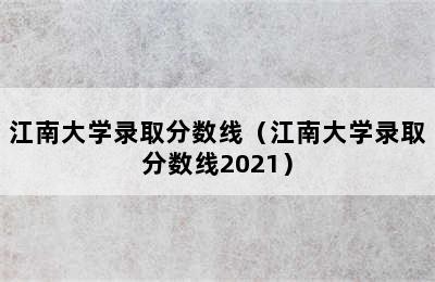 江南大学录取分数线（江南大学录取分数线2021）