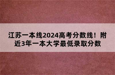 江苏一本线2024高考分数线！附近3年一本大学最低录取分数