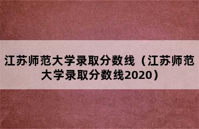 江苏师范大学录取分数线（江苏师范大学录取分数线2020）