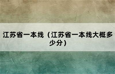 江苏省一本线（江苏省一本线大概多少分）