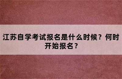 江苏自学考试报名是什么时候？何时开始报名？