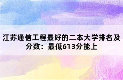 江苏通信工程最好的二本大学排名及分数：最低613分能上