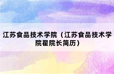 江苏食品技术学院（江苏食品技术学院翟院长简历）