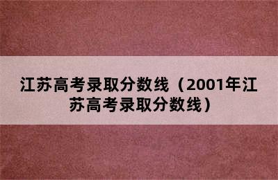 江苏高考录取分数线（2001年江苏高考录取分数线）