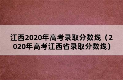 江西2020年高考录取分数线（2020年高考江西省录取分数线）