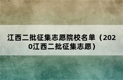 江西二批征集志愿院校名单（2020江西二批征集志愿）