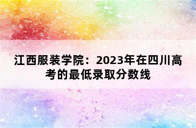 江西服装学院：2023年在四川高考的最低录取分数线